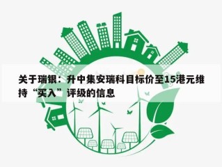 关于瑞银：升中集安瑞科目标价至15港元维持“买入”评级的信息