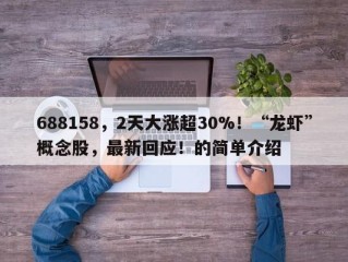 688158，2天大涨超30%！“龙虾”概念股，最新回应！的简单介绍