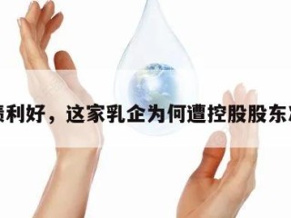 业绩利好，这家乳企为何遭控股股东减持