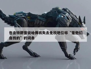包含特朗普说哈佛将失去免税地位称“是他们自找的”的词条