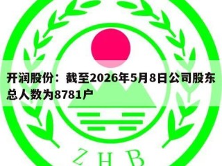 开润股份：截至2026年5月8日公司股东总人数为8781户